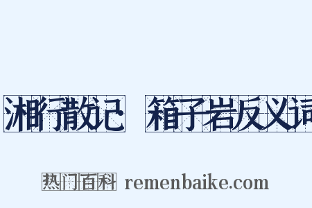 湘行散记·箱子岩反义词是什么意思的图片